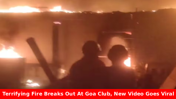 Terrifying Fire Breaks Out At Goa Club, New Video Goes Viral showing flames and smoke engulfing Goa nightclub