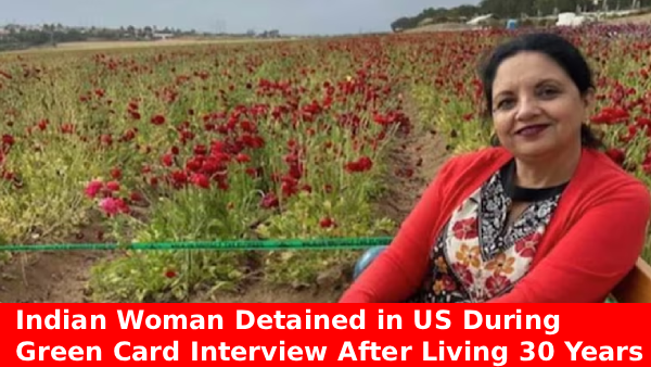 Indian woman detained in US during green card interview at ICE office in California