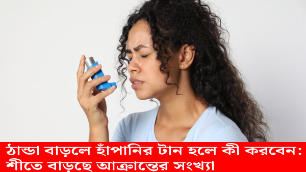 ঠান্ডা বাড়লে হাঁপানির টান হলে কী করবেন – শীতে হাঁপানি রোগীর শ্বাসকষ্ট